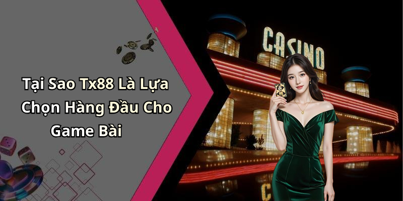 Tại Sao Tx88 Là Lựa Chọn Hàng Đầu Cho Game Bài
