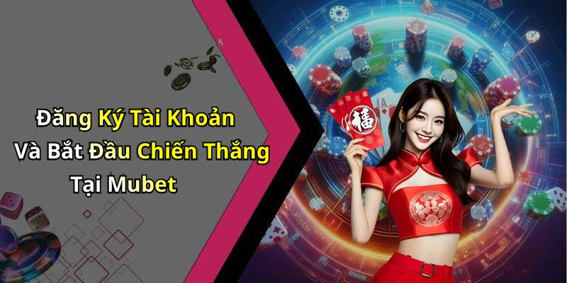 Đăng Ký Tài Khoản Và Bắt Đầu Chiến Thắng Tại Mubet