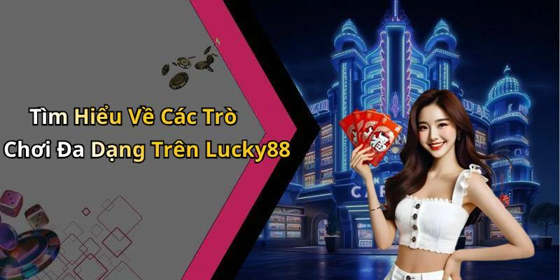 Tìm Hiểu Về Các Trò Chơi Đa Dạng Trên Lucky88