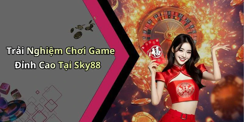 Trải Nghiệm Chơi Game Đỉnh Cao Tại Sky88