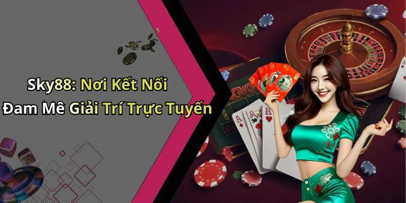 Sky88: Nơi Kết Nối Đam Mê Giải Trí Trực Tuyến