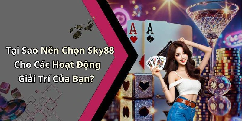 Tại Sao Nên Chọn Sky88 Cho Các Hoạt Động Giải Trí Của Bạn?