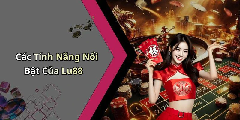 Các Tính Năng Nổi Bật Của Lu88