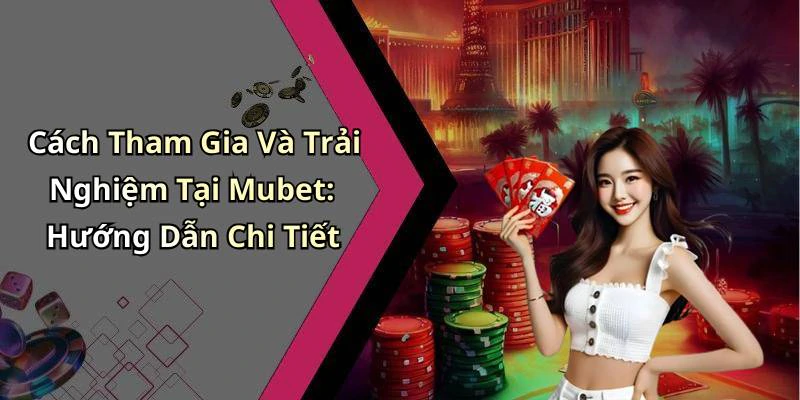 Cách Tham Gia Và Trải Nghiệm Tại Mubet: Hướng Dẫn Chi Tiết