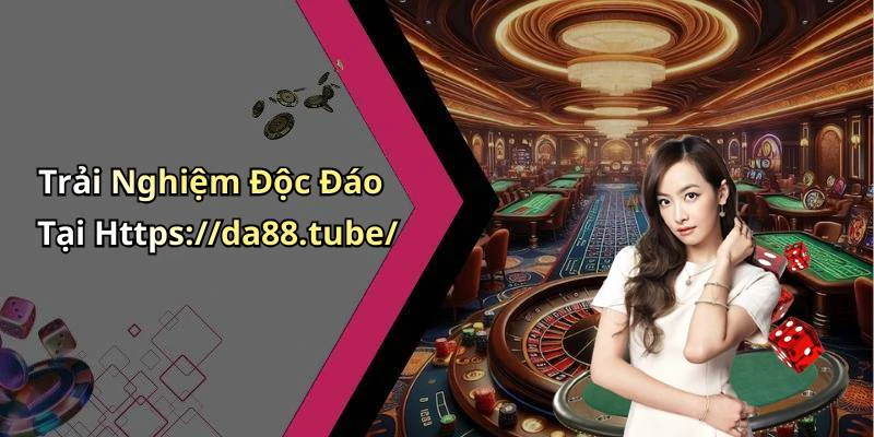 Trải Nghiệm Độc Đáo Tại Https://da88.tube/
