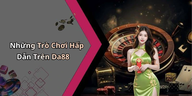 Những Trò Chơi Hấp Dẫn Trên Da88