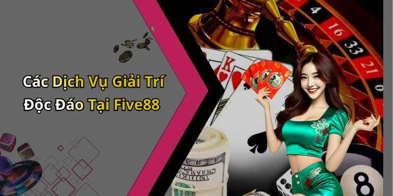 Các Dịch Vụ Giải Trí Độc Đáo Tại Five88