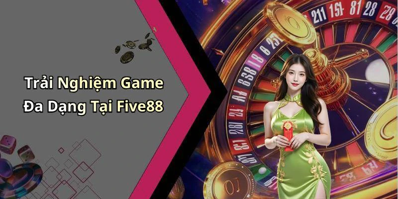 Trải Nghiệm Game Đa Dạng Tại Five88