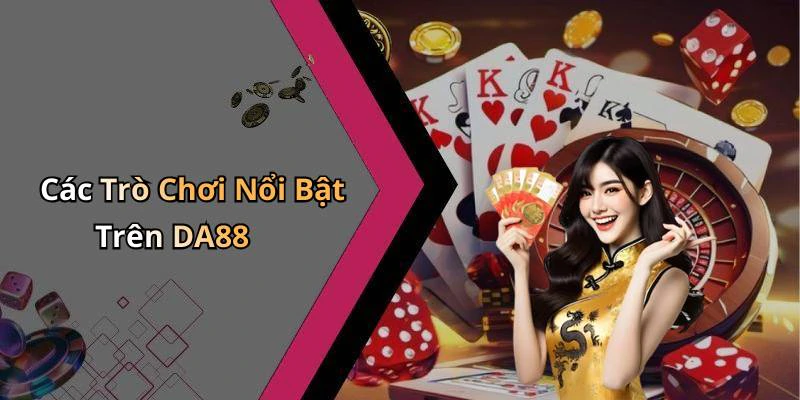 Các Trò Chơi Nổi Bật Trên DA88