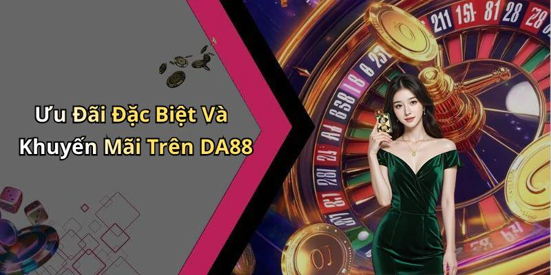 Ưu Đãi Đặc Biệt Và Khuyến Mãi Trên DA88
