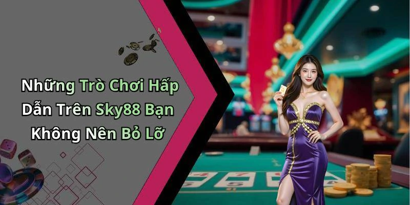 Những Trò Chơi Hấp Dẫn Trên Sky88 Bạn Không Nên Bỏ Lỡ