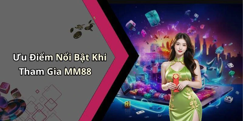 Ưu Điểm Nổi Bật Khi Tham Gia MM88