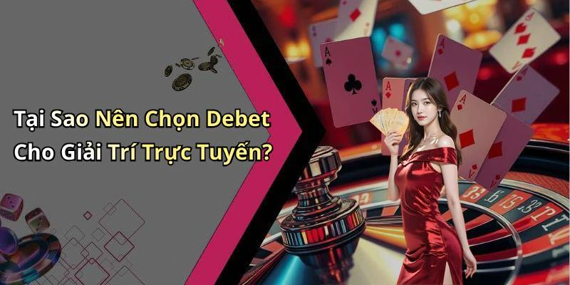 Tại Sao Nên Chọn Debet Cho Giải Trí Trực Tuyến?