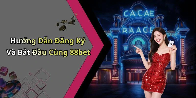 Hướng Dẫn Đăng Ký Và Bắt Đầu Cùng 88bet