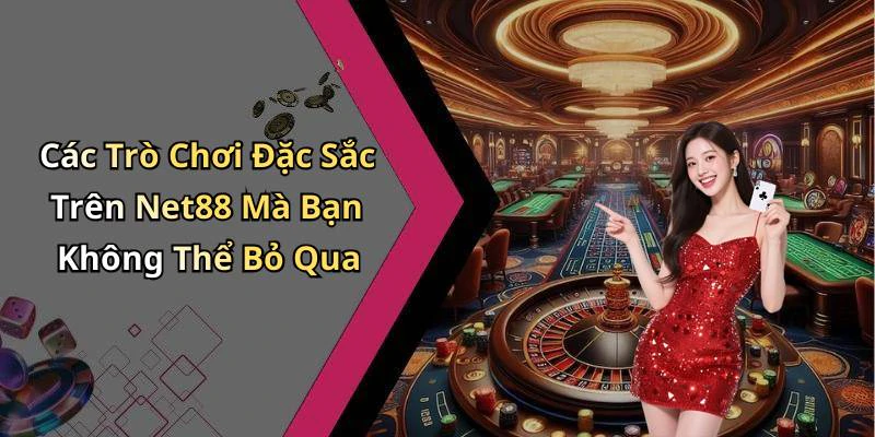 Các Trò Chơi Đặc Sắc Trên Net88 Mà Bạn Không Thể Bỏ Qua