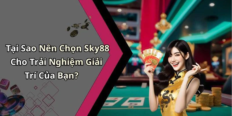 Tại Sao Nên Chọn Sky88 Cho Trải Nghiệm Giải Trí Của Bạn?