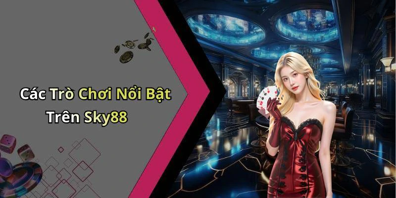 Các Trò Chơi Nổi Bật Trên Sky88