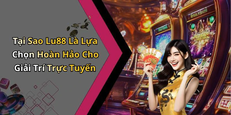 Tại Sao Lu88 Là Lựa Chọn Hoàn Hảo Cho Giải Trí Trực Tuyến