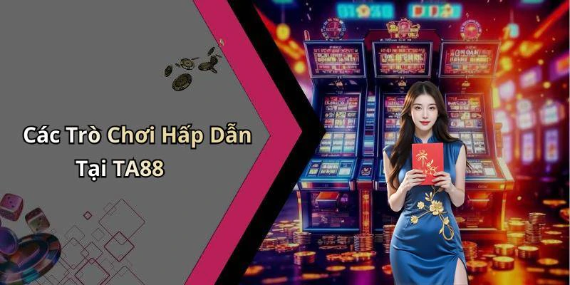 Các Trò Chơi Hấp Dẫn Tại TA88