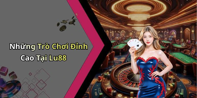 Những Trò Chơi Đỉnh Cao Tại Lu88