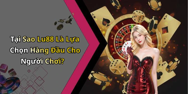 Tại Sao Lu88 Là Lựa Chọn Hàng Đầu Cho Người Chơi?