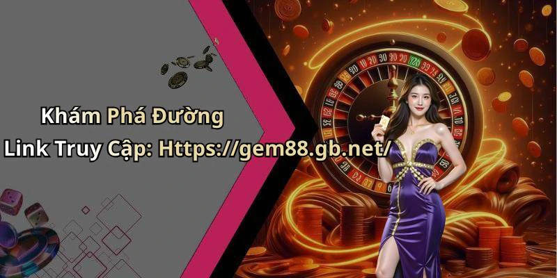 Khám Phá Đường Link Truy Cập: Https://gem88.gb.net/