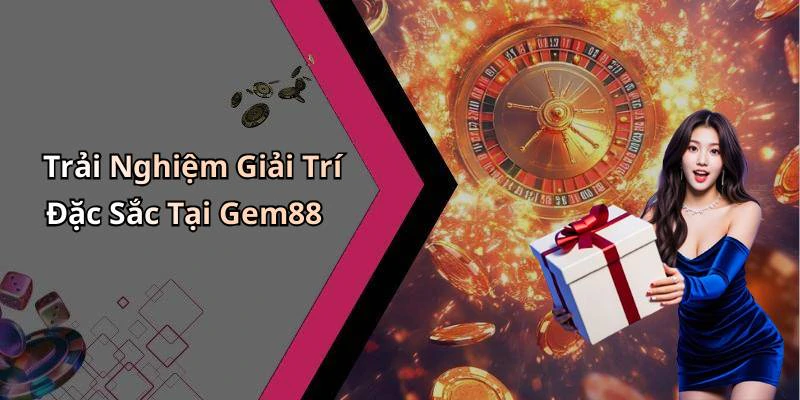 Trải Nghiệm Giải Trí Đặc Sắc Tại Gem88