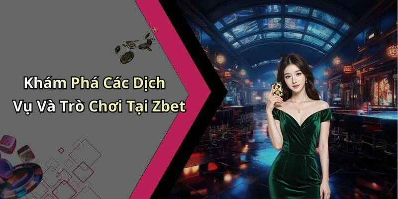 Khám Phá Các Dịch Vụ Và Trò Chơi Tại Zbet