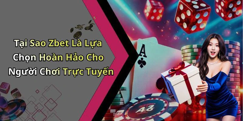 Tại Sao Zbet Là Lựa Chọn Hoàn Hảo Cho Người Chơi Trực Tuyến