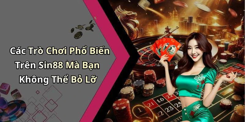 Các Trò Chơi Phổ Biến Trên Sin88 Mà Bạn Không Thể Bỏ Lỡ