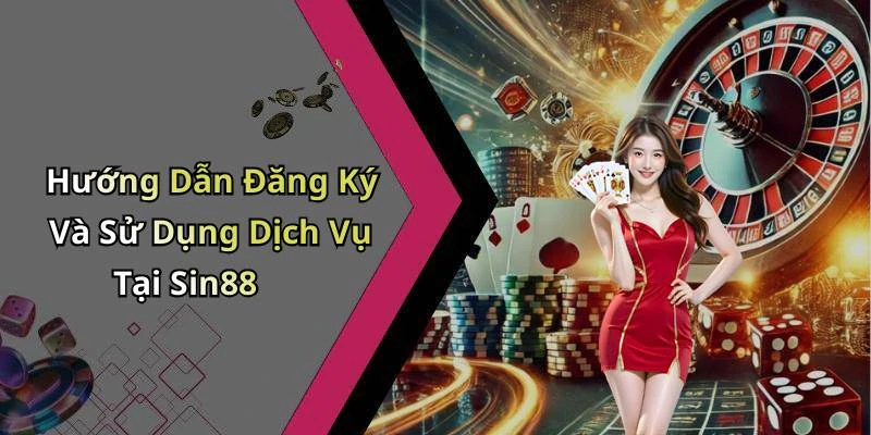 Hướng Dẫn Đăng Ký Và Sử Dụng Dịch Vụ Tại Sin88