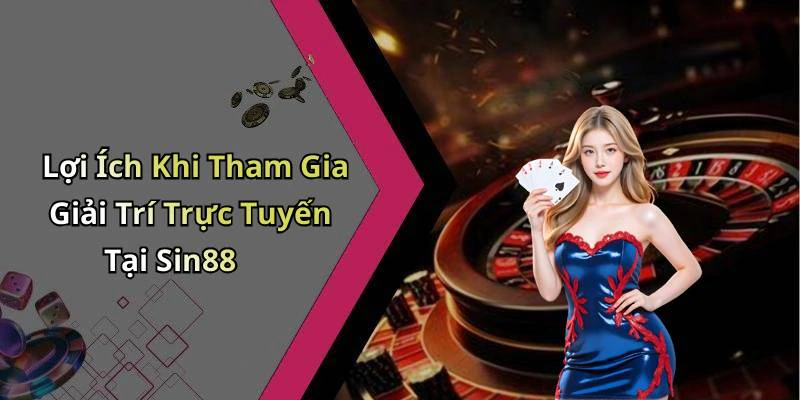 Lợi Ích Khi Tham Gia Giải Trí Trực Tuyến Tại Sin88