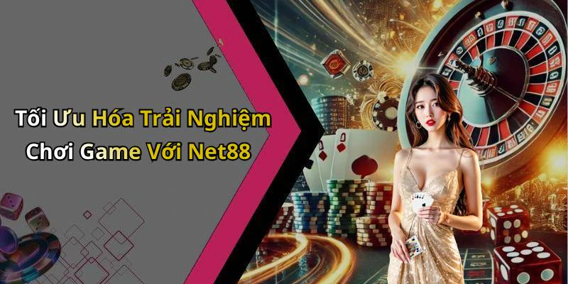 Tối Ưu Hóa Trải Nghiệm Chơi Game Với Net88