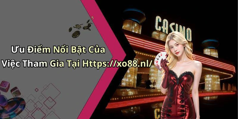 Ưu Điểm Nổi Bật Của Việc Tham Gia Tại Https://xo88.nl/
