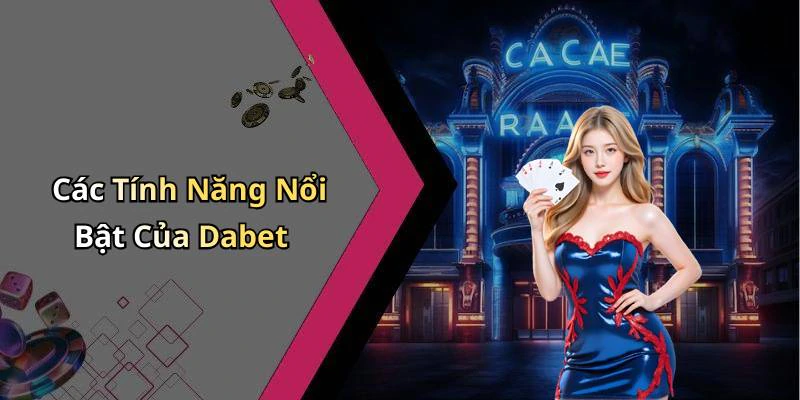 Các Tính Năng Nổi Bật Của Dabet