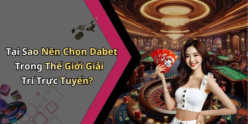 Tại Sao Nên Chọn Dabet Trong Thế Giới Giải Trí Trực Tuyến?