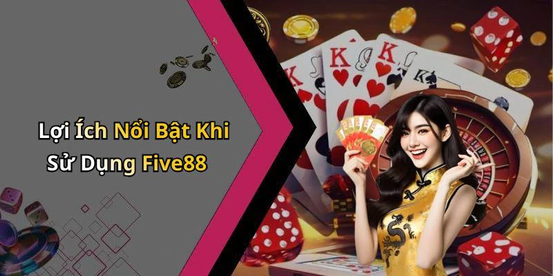 Lợi Ích Nổi Bật Khi Sử Dụng Five88