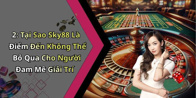 2: Tại Sao Sky88 Là Điểm Đến Không Thể Bỏ Qua Cho Người Đam Mê Giải Trí