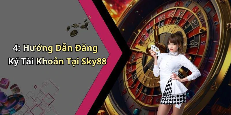 4: Hướng Dẫn Đăng Ký Tài Khoản Tại Sky88