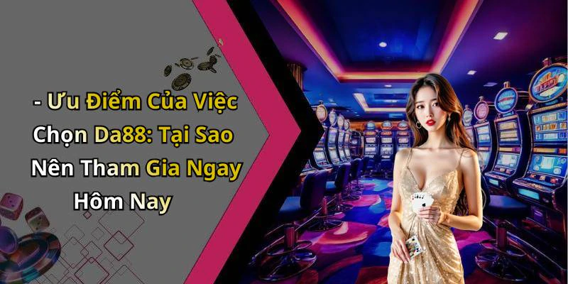 - Ưu Điểm Của Việc Chọn Da88: Tại Sao Nên Tham Gia Ngay Hôm Nay
