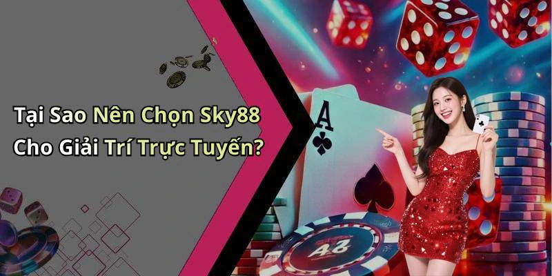 Tại Sao Nên Chọn Sky88 Cho Giải Trí Trực Tuyến?