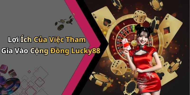 Lợi Ích Của Việc Tham Gia Vào Cộng Đồng Lucky88