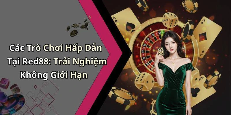Các Trò Chơi Hấp Dẫn Tại Red88: Trải Nghiệm Không Giới Hạn