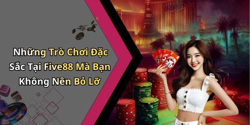 Những Trò Chơi Đặc Sắc Tại Five88 Mà Bạn Không Nên Bỏ Lỡ
