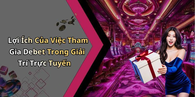 Lợi Ích Của Việc Tham Gia Debet Trong Giải Trí Trực Tuyến