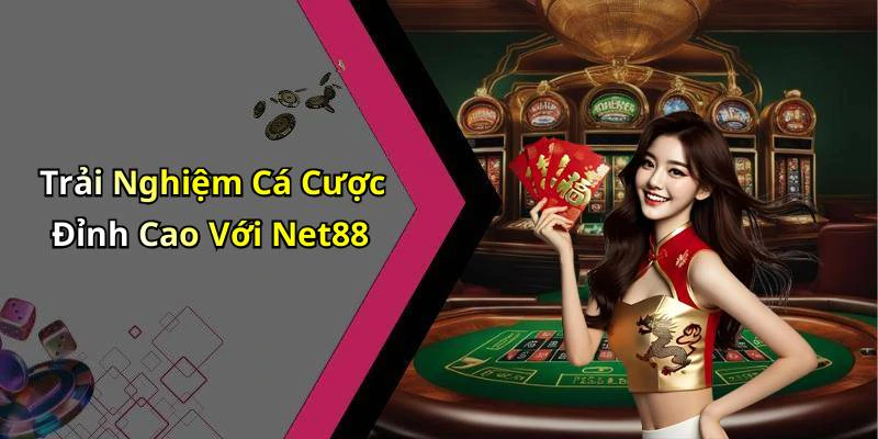 Trải Nghiệm Cá Cược Đỉnh Cao Với Net88