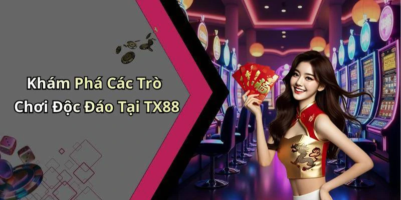 Khám Phá Các Trò Chơi Độc Đáo Tại TX88