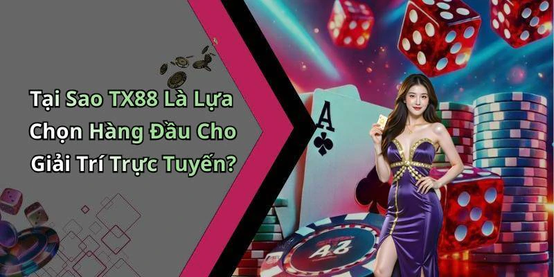 Tại Sao TX88 Là Lựa Chọn Hàng Đầu Cho Giải Trí Trực Tuyến?