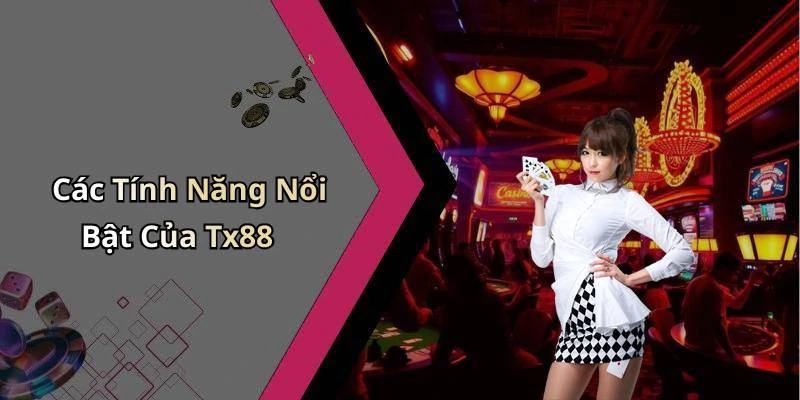 Các Tính Năng Nổi Bật Của Tx88