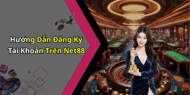 Hướng Dẫn Đăng Ký Tài Khoản Trên Net88